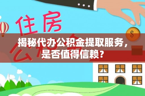 临安揭秘代办公积金提取服务，是否值得信赖？