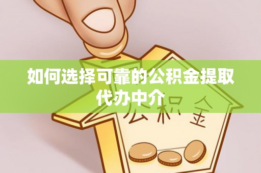 临安如何选择可靠的公积金提取代办中介